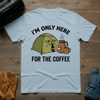 I'm Only Here For The Coffee T-Shirt