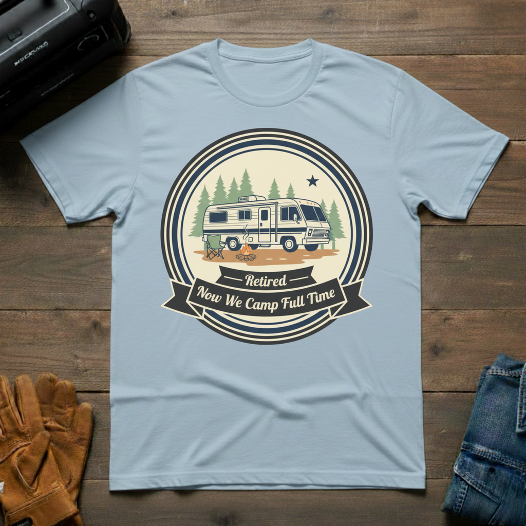 Retired - Now We Camp Full-Time T-Shirt