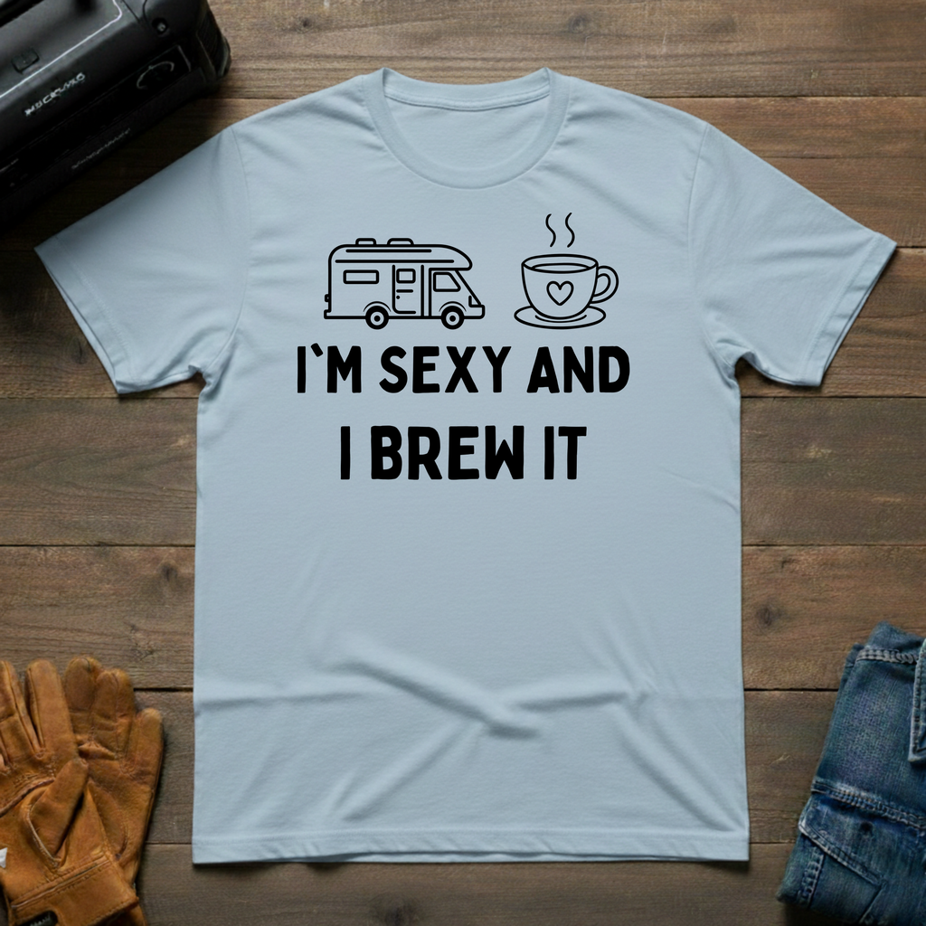 I'm Sexy And I Brew It RV T-Shirt