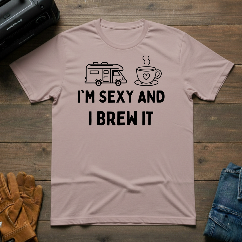 I'm Sexy And I Brew It RV T-Shirt
