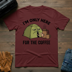 I'm Only Here For The Coffee T-Shirt