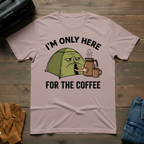 I'm Only Here For The Coffee T-Shirt