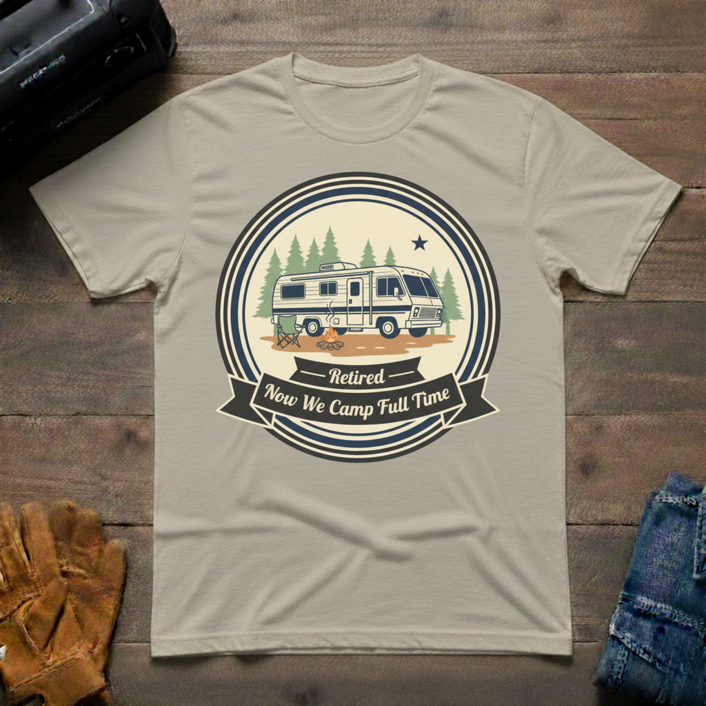 Retired - Now We Camp Full-Time T-Shirt