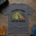 I'm Only Here For The Coffee T-Shirt